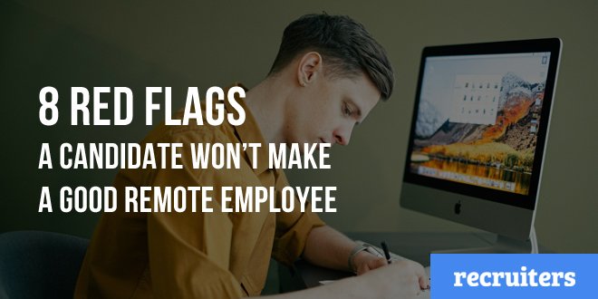 8 Red Flags a Candidate Won’t Make a Good Remote Employee