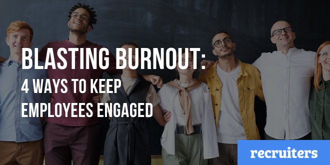 Blasting Burnout: 4 Ways to Keep Employees Engaged
