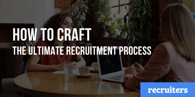 How to Craft the Ultimate Recruitment Process