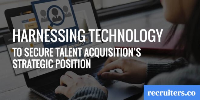 Harnessing Technology to Secure Talent Acquisition's Strategic Position