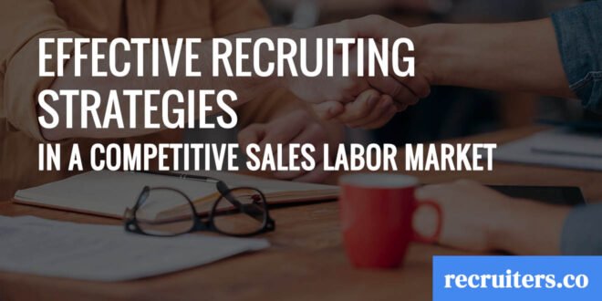 Effective Recruiting Strategies in a Competitive Sales Labor Market