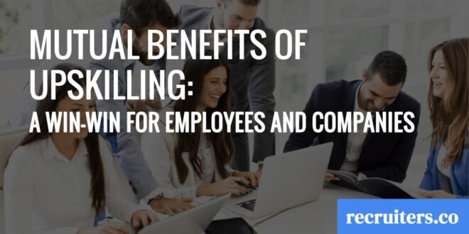 Mutual Benefits of Upskilling A Win-Win for Employees and Companies